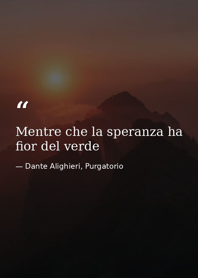 Mentre che la speranza ha fior del verde — Dante Alighieri, Purgatorio
