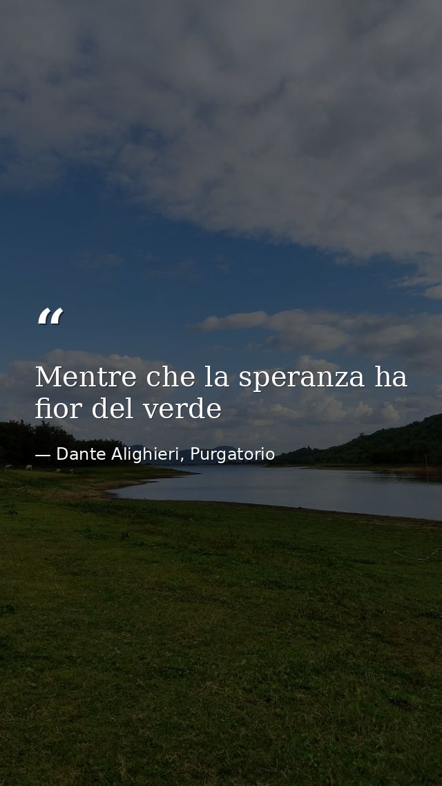 Mentre che la speranza ha fior del verde — Dante Alighieri, Purgatorio