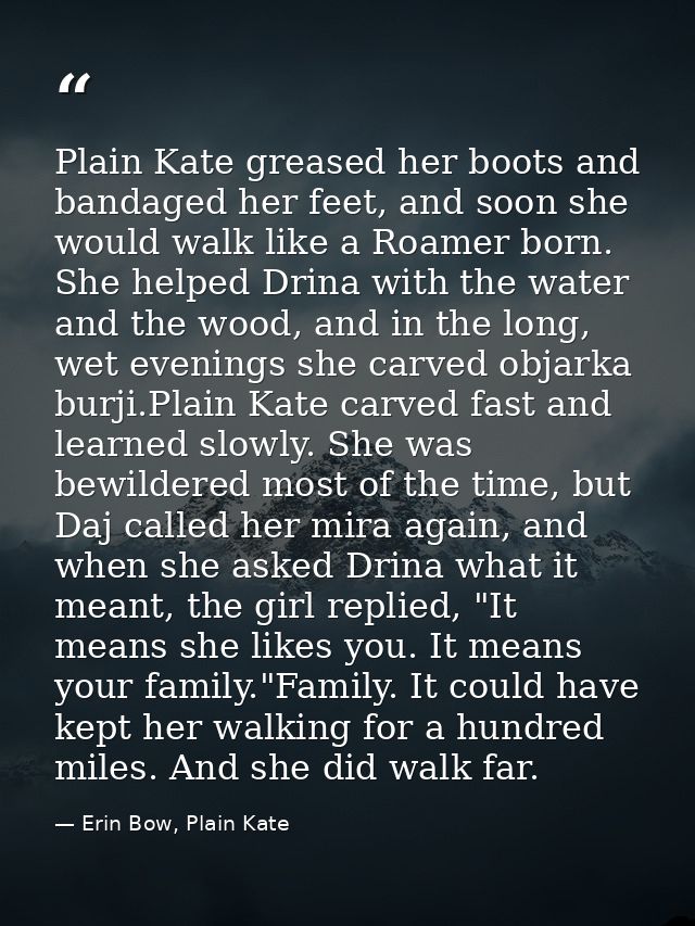 Plain Kate greased her boots and bandaged her feet, and soon she would walk like a Roamer born. She helped Drina with th — Erin Bow, Plain Kate