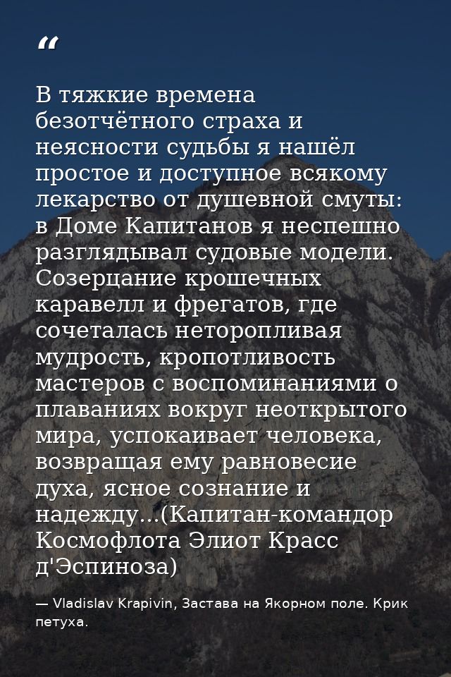 В тяжкие времена безотчётного страха и неясности судьбы я нашёл простое и доступное всякому лекарство от душевной смуты: — Vladislav Krapivin, Застава на Якорном поле. Крик петуха.