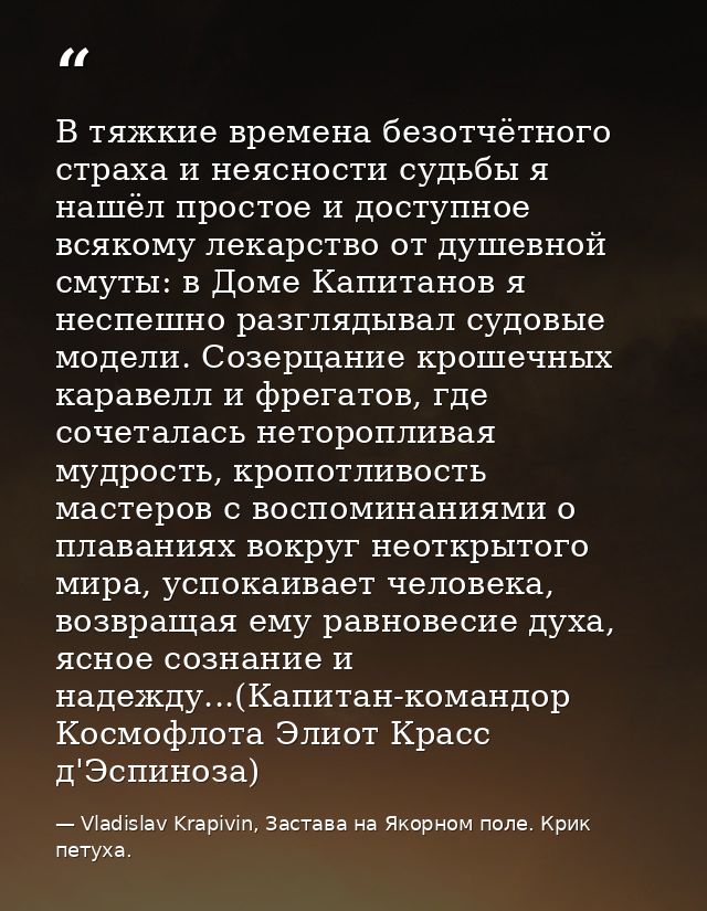В тяжкие времена безотчётного страха и неясности судьбы я нашёл простое и доступное всякому лекарство от душевной смуты: — Vladislav Krapivin, Застава на Якорном поле. Крик петуха.