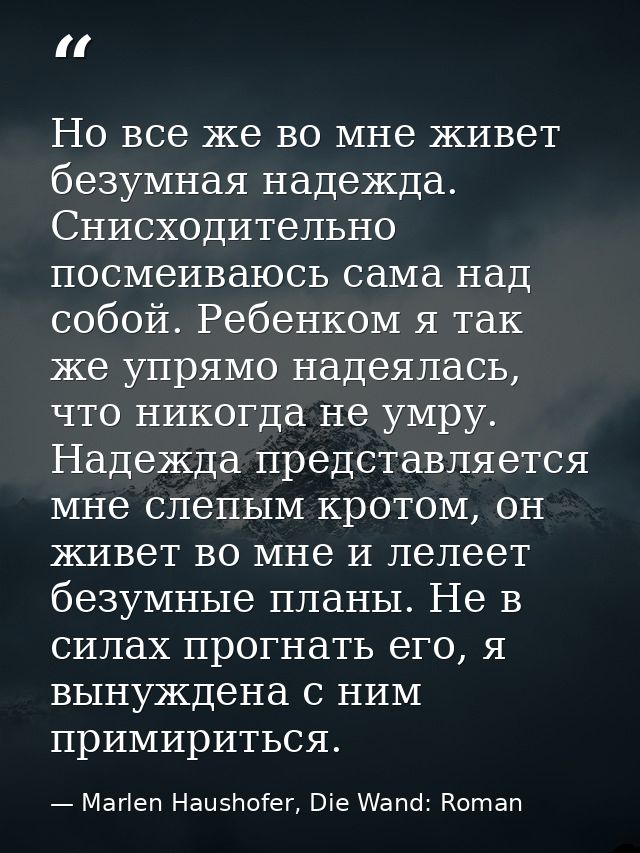 Но все же во мне живет безумная надежда. Снисходительно посмеиваюсь сама над собой. Ребенком я так же упрямо надеялась,  — Marlen Haushofer, Die Wand: Roman