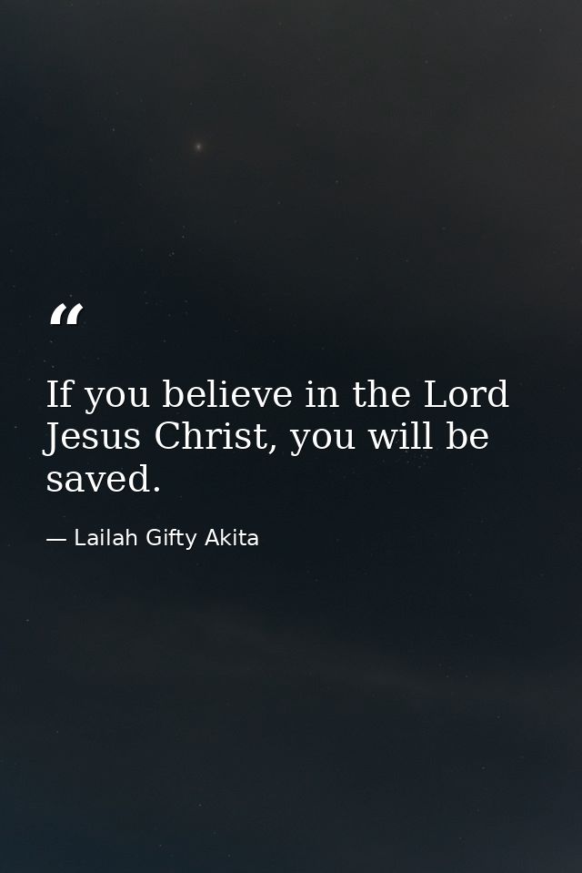 If you believe in the Lord Jesus Christ, you will be saved. — Lailah Gifty Akita