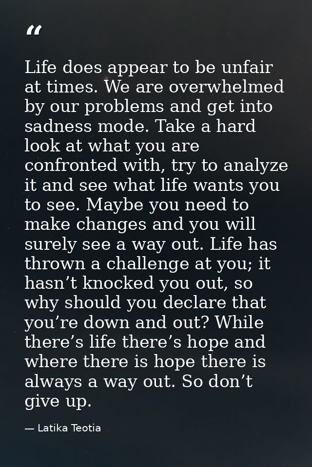 Life does appear to be unfair at times. We are overwhelmed by our problems and get into sadness mode. Take a hard look a — Latika Teotia