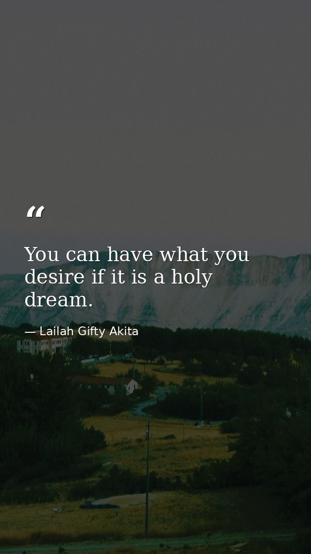 You can have what you desire if it is a holy dream. — Lailah Gifty Akita