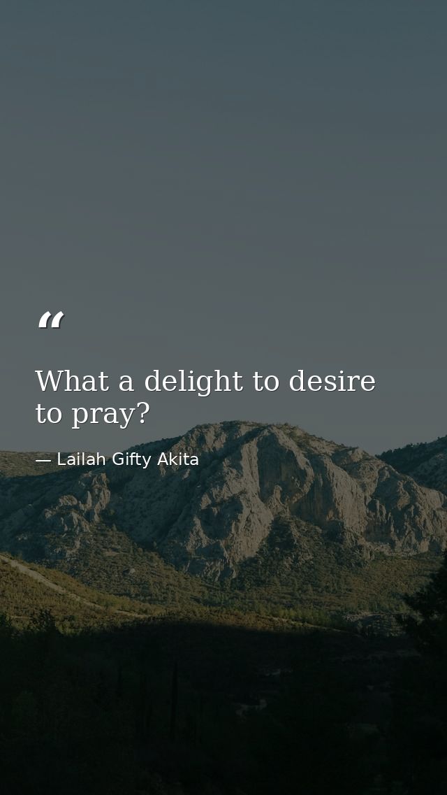 What a delight to desire to pray? — Lailah Gifty Akita