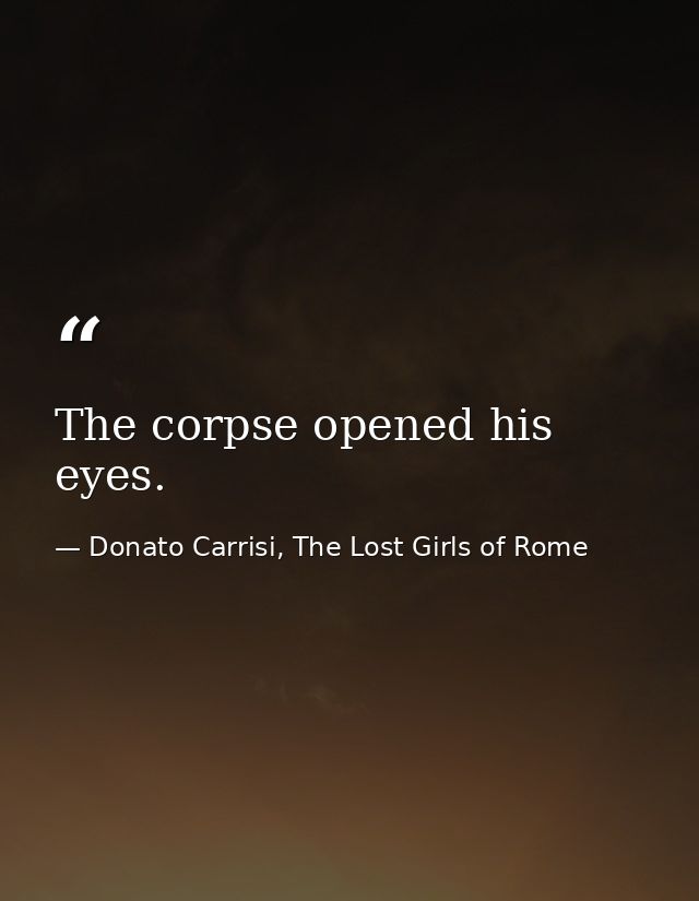 The corpse opened his eyes. — Donato Carrisi, The Lost Girls of Rome