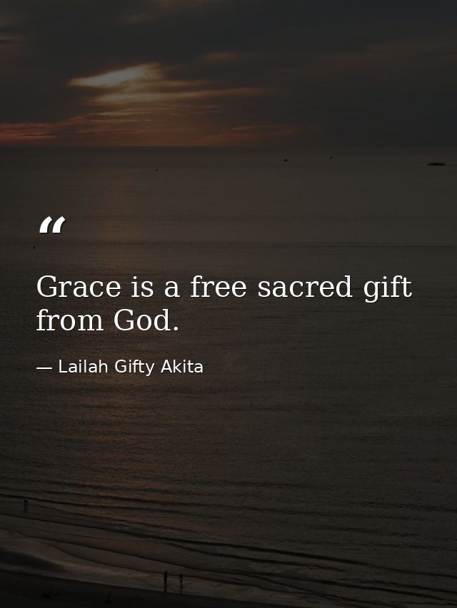 Grace is a free sacred gift from God. — Lailah Gifty Akita