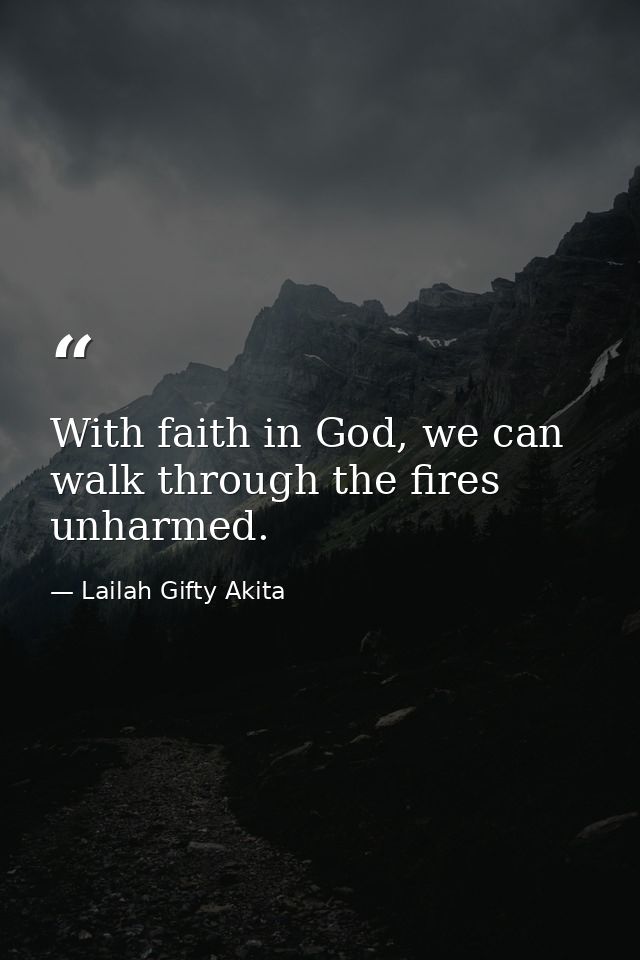 With faith in God, we can walk through the fires unharmed. — Lailah Gifty Akita
