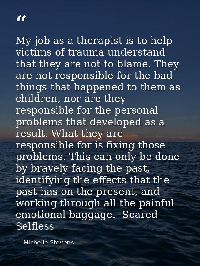 My job as a therapist is to help victims of trauma understand that they are not to blame. They are not responsible for t — Michelle Stevens
