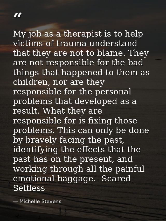 My job as a therapist is to help victims of trauma understand that they are not to blame. They are not responsible for t — Michelle Stevens