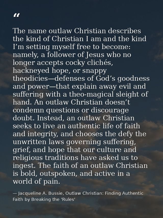 The name outlaw Christian describes the kind of Christian I am and the kind I’m setting myself free to become: namely, a — Jacqueline A. Bussie, Outlaw Christian: Finding Authentic Faith by Breaking the 'Rules'