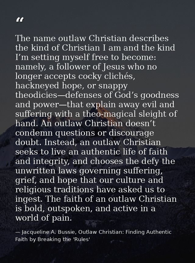 The name outlaw Christian describes the kind of Christian I am and the kind I’m setting myself free to become: namely, a — Jacqueline A. Bussie, Outlaw Christian: Finding Authentic Faith by Breaking the 'Rules'