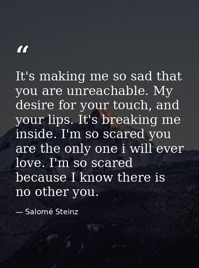It's making me so sad that you are unreachable. My desire for your touch, and your lips. It's breaking me inside. I'm so — Salomé Steinz
