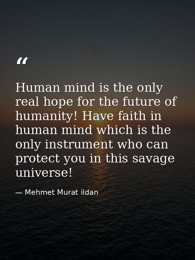 Human mind is the only real hope for the future of humanity! Have faith in human mind which is the only instrument who c — Mehmet Murat ildan