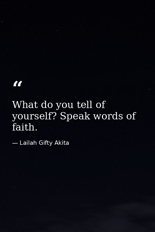 What do you tell of yourself? Speak words of faith. — Lailah Gifty Akita