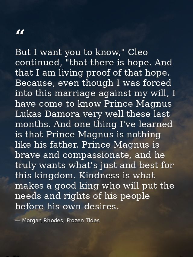But I want you to know," Cleo continued, "that there is hope. And that I am living proof of that hope. Because, even tho — Morgan Rhodes, Frozen Tides