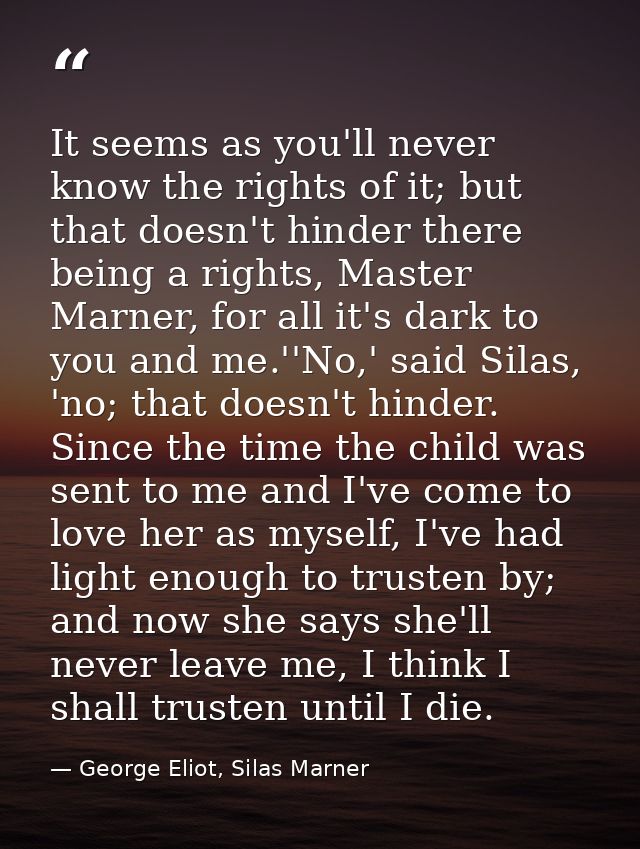 It seems as you'll never know the rights of it; but that doesn't hinder there being a rights, Master Marner, for all it' — George Eliot, Silas Marner