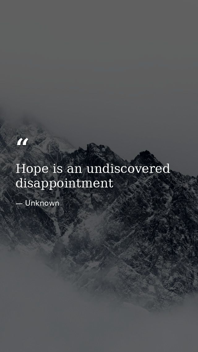 Hope is an undiscovered disappointment — Unknown