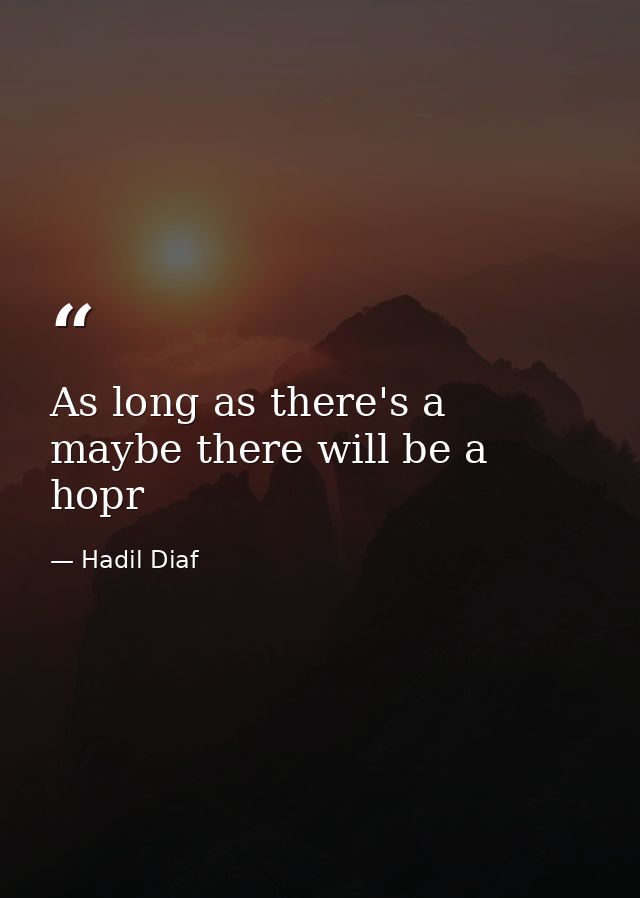 As long as there's a maybe there will be a hopr — Hadil Diaf