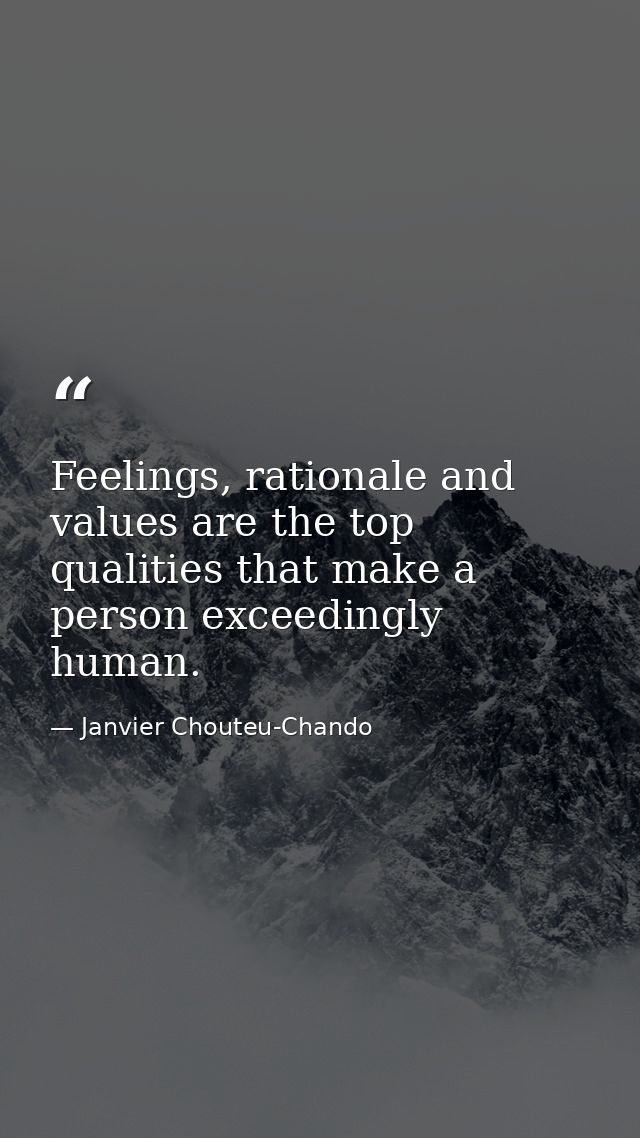 Feelings, rationale and values are the top qualities that make a person exceedingly human. — Janvier Chouteu-Chando