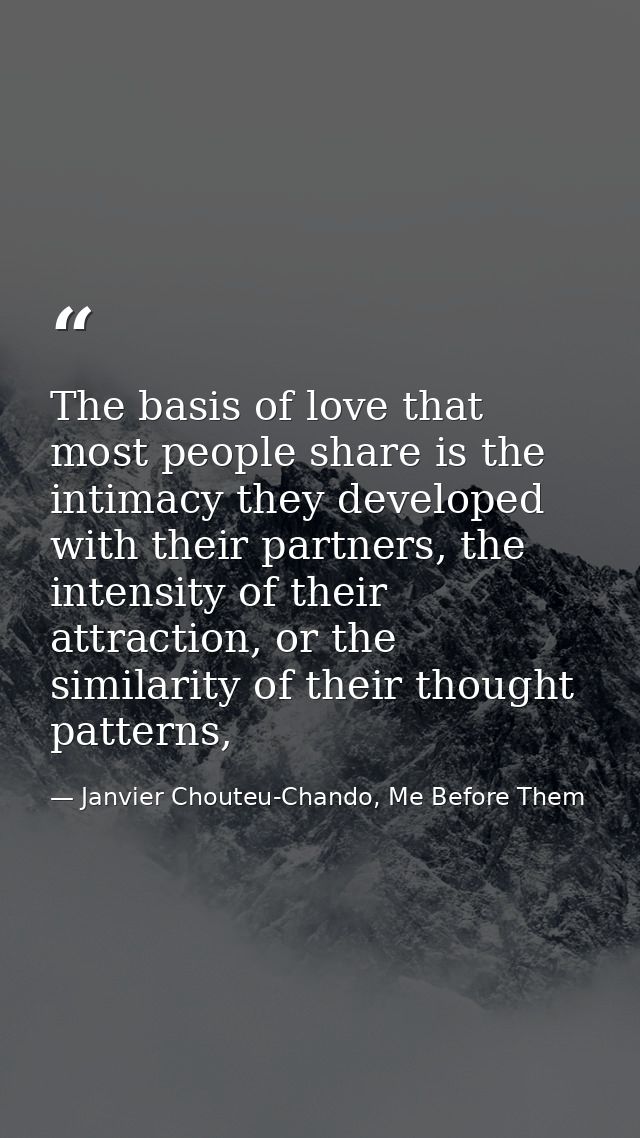 The basis of love that most people share is the intimacy they developed with their partners, the intensity of their attr — Janvier Chouteu-Chando, Me Before Them