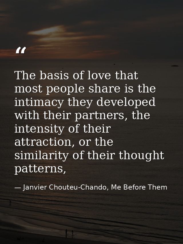The basis of love that most people share is the intimacy they developed with their partners, the intensity of their attr — Janvier Chouteu-Chando, Me Before Them