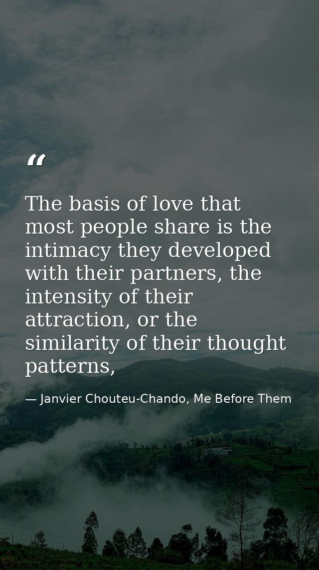 The basis of love that most people share is the intimacy they developed with their partners, the intensity of their attr — Janvier Chouteu-Chando, Me Before Them