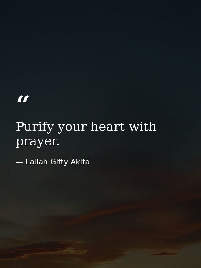 Purify your heart with prayer. — Lailah Gifty Akita