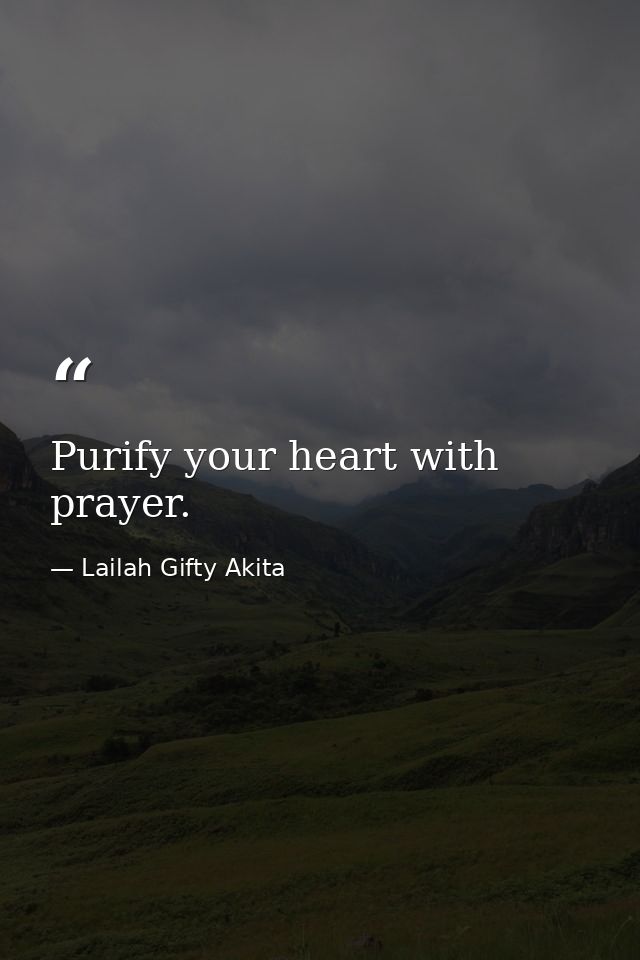 Purify your heart with prayer. — Lailah Gifty Akita