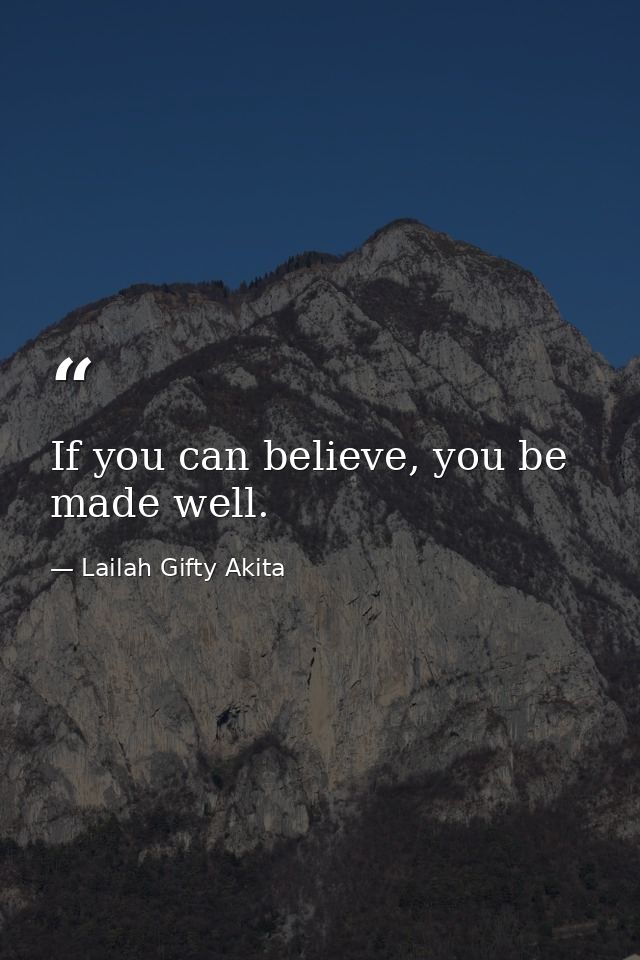 If you can believe, you be made well. — Lailah Gifty Akita