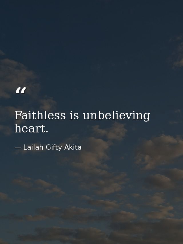 Faithless is unbelieving heart. — Lailah Gifty Akita
