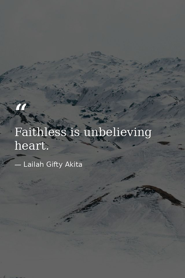 Faithless is unbelieving heart. — Lailah Gifty Akita