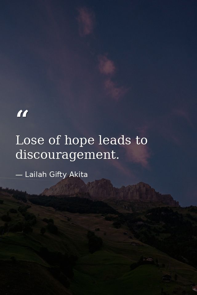 Lose of hope leads to discouragement. — Lailah Gifty Akita