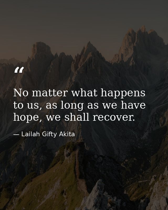 No matter what happens to us, as long as we have hope, we shall recover. — Lailah Gifty Akita