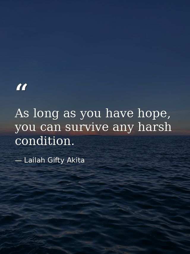 As long as you have hope, you can survive any harsh condition. — Lailah Gifty Akita
