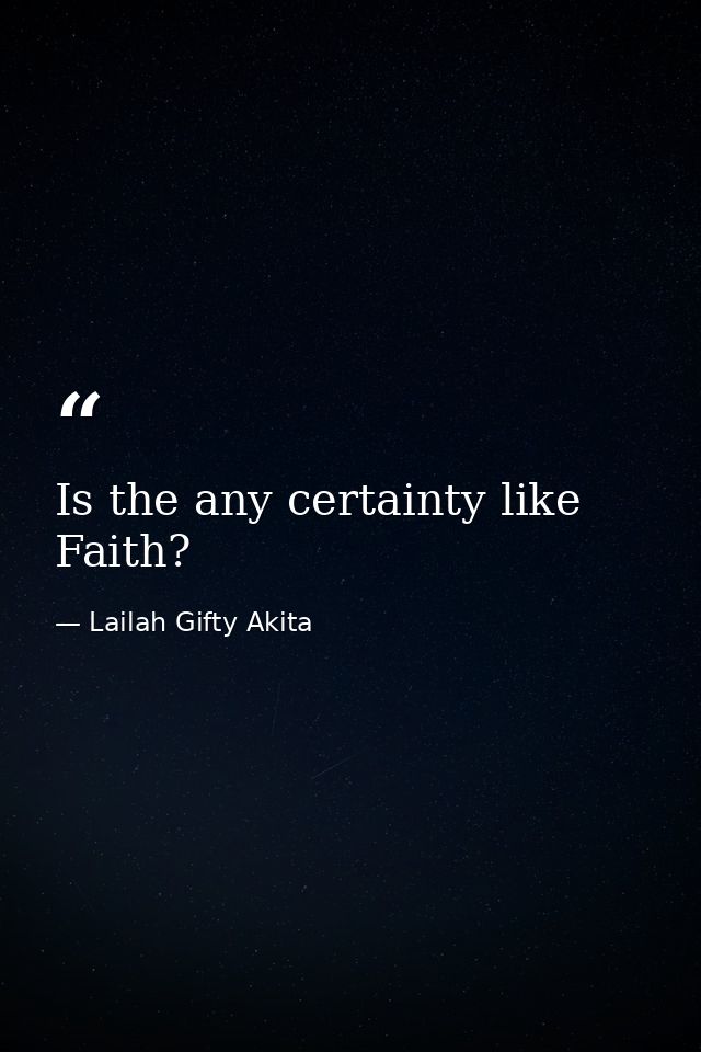 Is the any certainty like Faith? — Lailah Gifty Akita