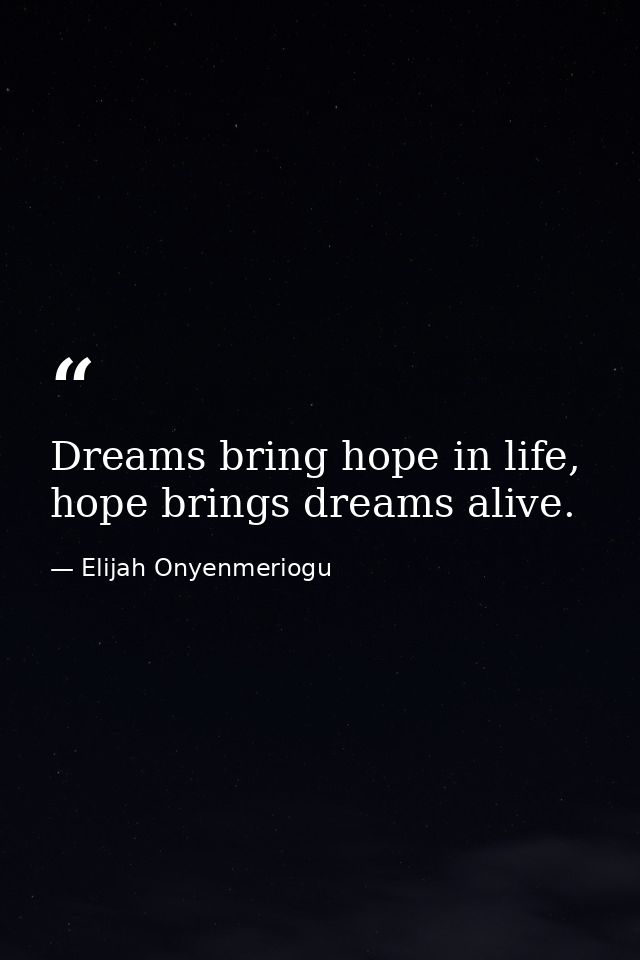 Dreams bring hope in life, hope brings dreams alive. — Elijah Onyenmeriogu
