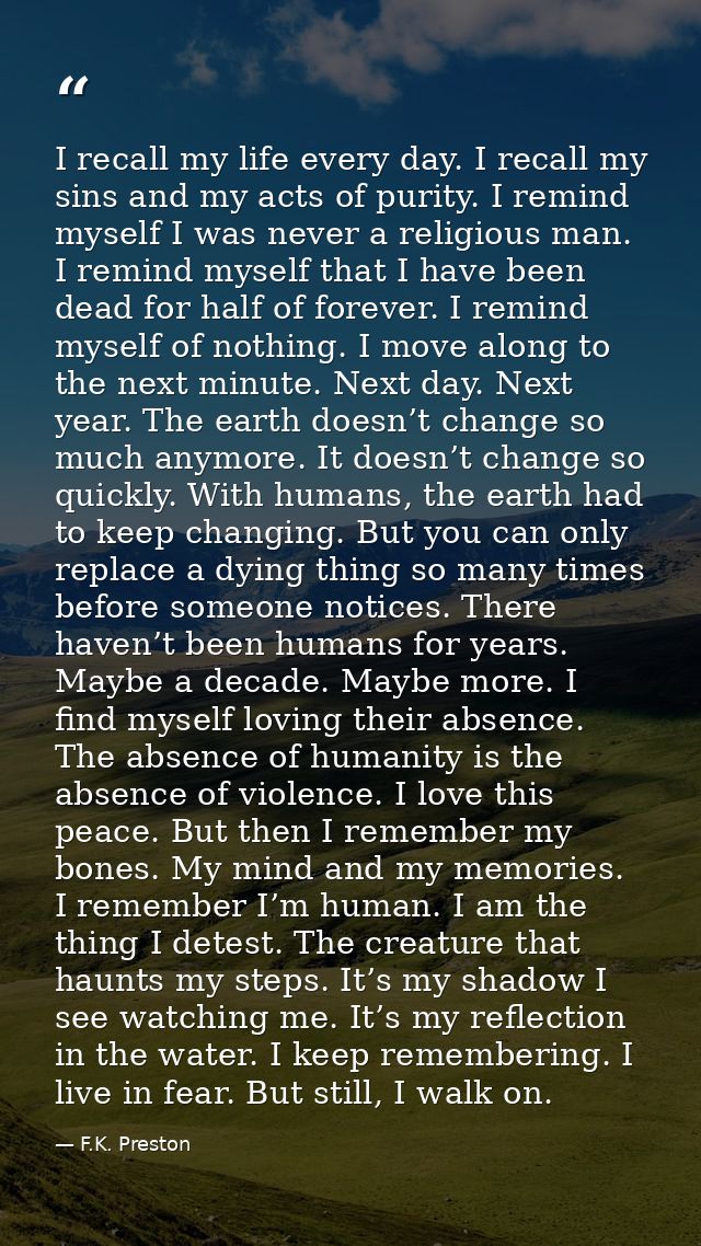 I recall my life every day. I recall my sins and my acts of purity. I remind myself I was never a religious man. I remin — F.K. Preston