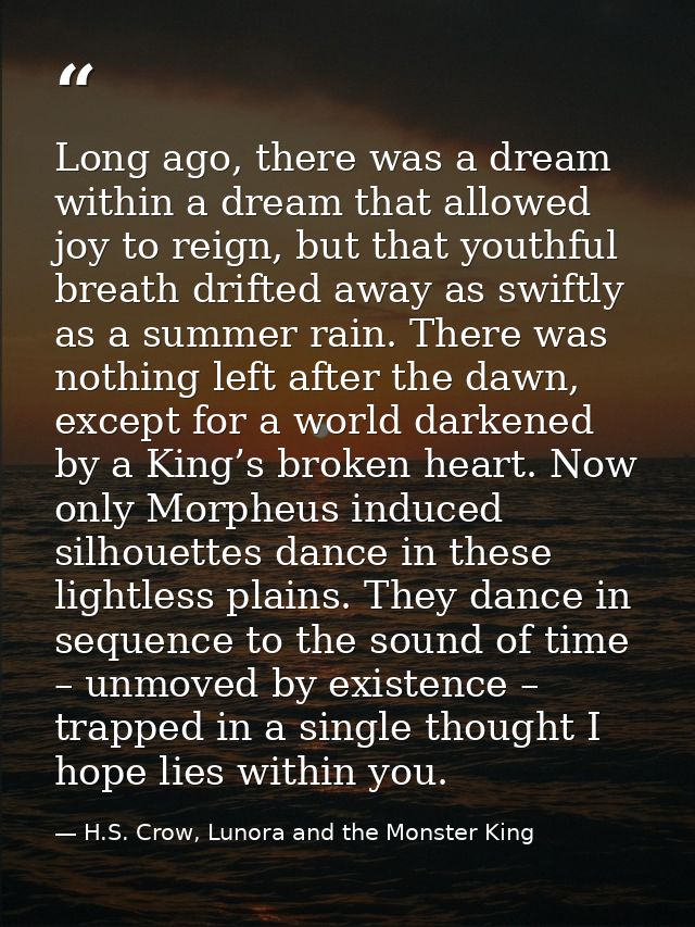 Long ago, there was a dream within a dream that allowed joy to reign, but that youthful breath drifted away as swiftly a — H.S. Crow, Lunora and the Monster King