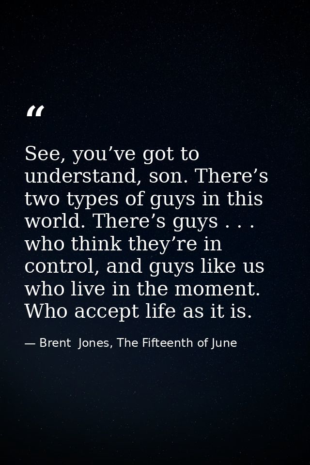 See, you’ve got to understand, son. There’s two types of guys in this world. There’s guys . . . who think they’re in con — Brent  Jones, The Fifteenth of June