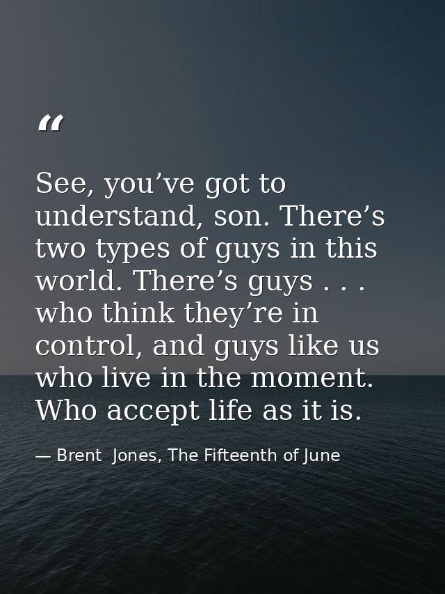See, you’ve got to understand, son. There’s two types of guys in this world. There’s guys . . . who think they’re in con — Brent  Jones, The Fifteenth of June