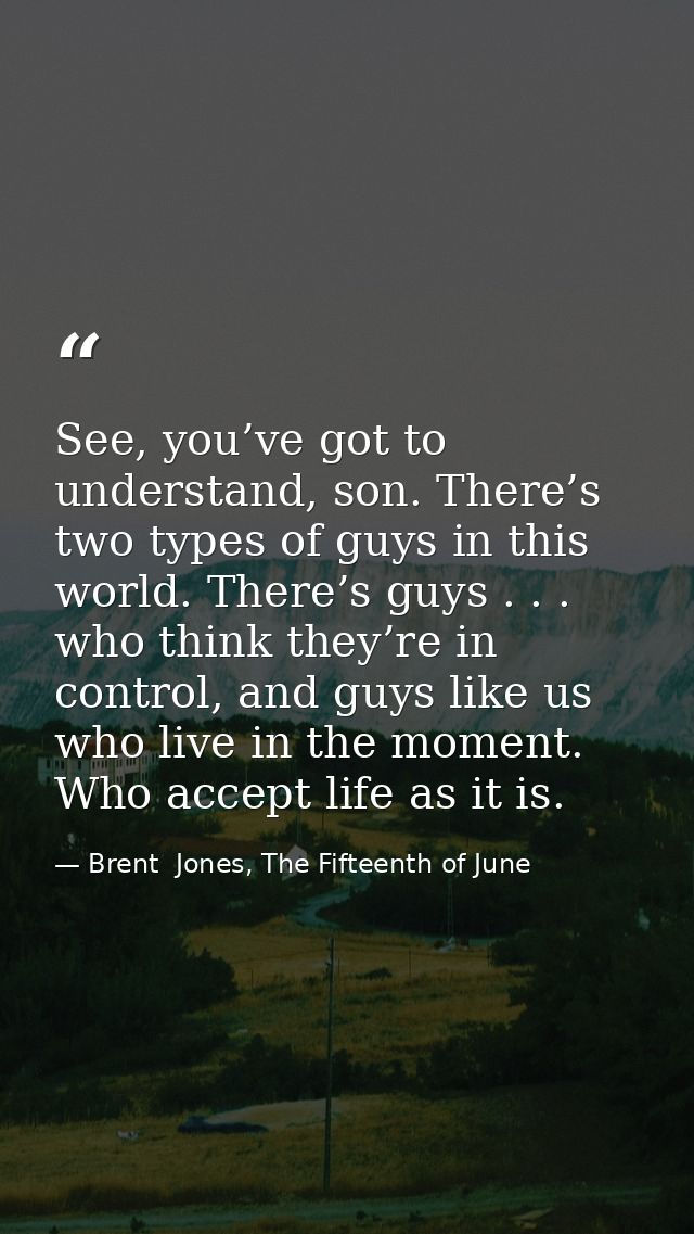 See, you’ve got to understand, son. There’s two types of guys in this world. There’s guys . . . who think they’re in con — Brent  Jones, The Fifteenth of June