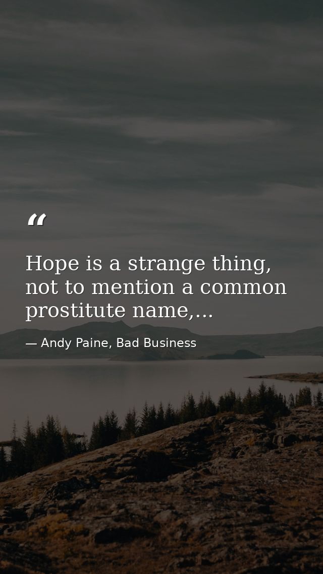 Hope is a strange thing, not to mention a common prostitute name,... — Andy Paine, Bad Business