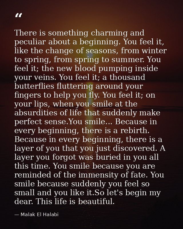 There is something charming and peculiar about a beginning. You feel it, like the change of seasons, from winter to spri — Malak El Halabi
