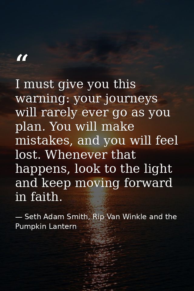 I must give you this warning: your journeys will rarely ever go as you plan. You will make mistakes, and you will feel l — Seth Adam Smith, Rip Van Winkle and the Pumpkin Lantern