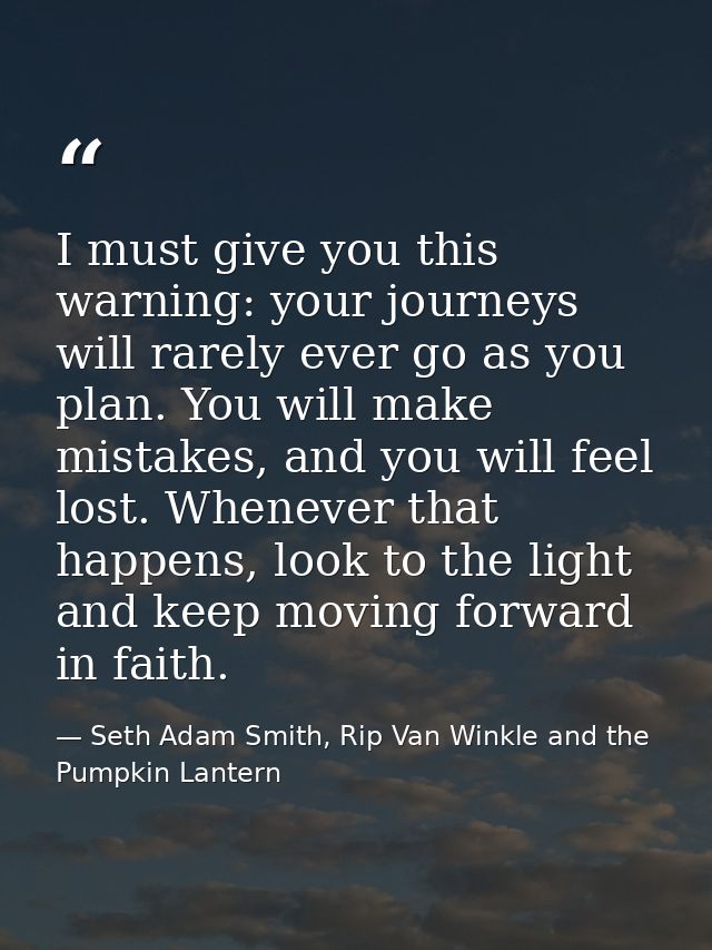 I must give you this warning: your journeys will rarely ever go as you plan. You will make mistakes, and you will feel l — Seth Adam Smith, Rip Van Winkle and the Pumpkin Lantern