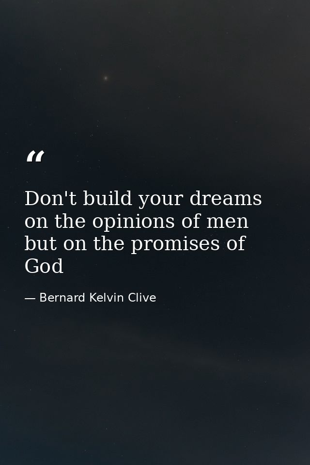 Don't build your dreams on the opinions of men but on the promises of God — Bernard Kelvin Clive