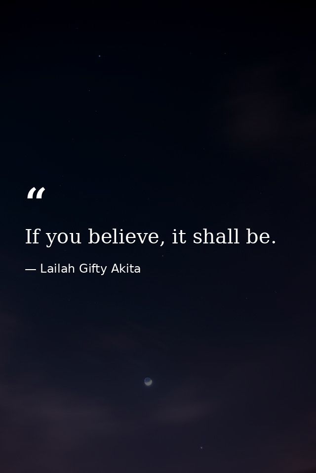 If you believe, it shall be. — Lailah Gifty Akita