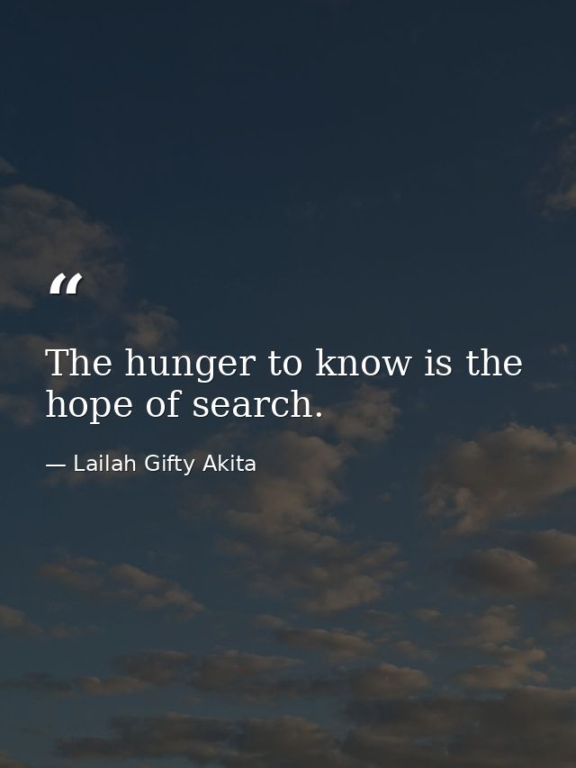The hunger to know is the hope of search. — Lailah Gifty Akita